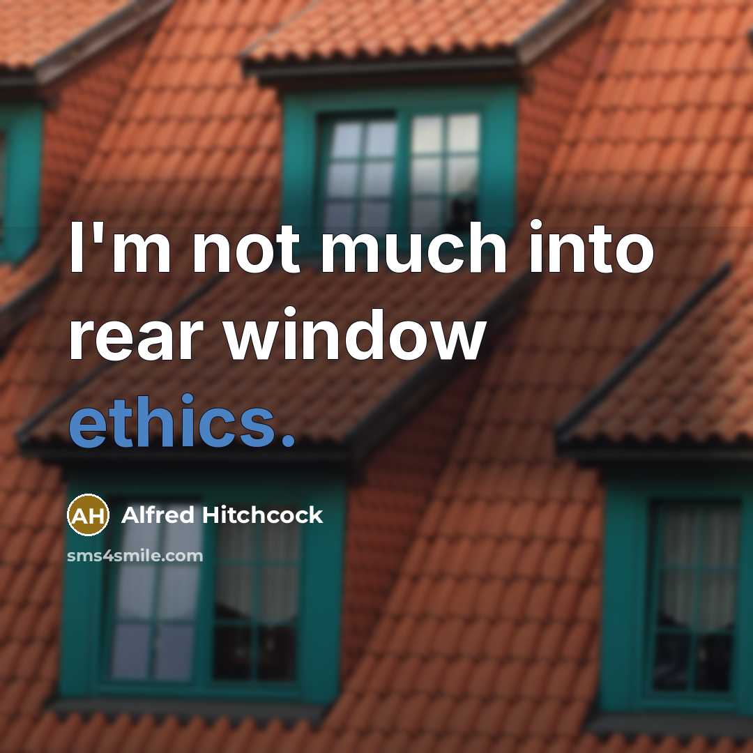 “I'm not much into rear window ethics.…” quote by Alfred Hitchcock