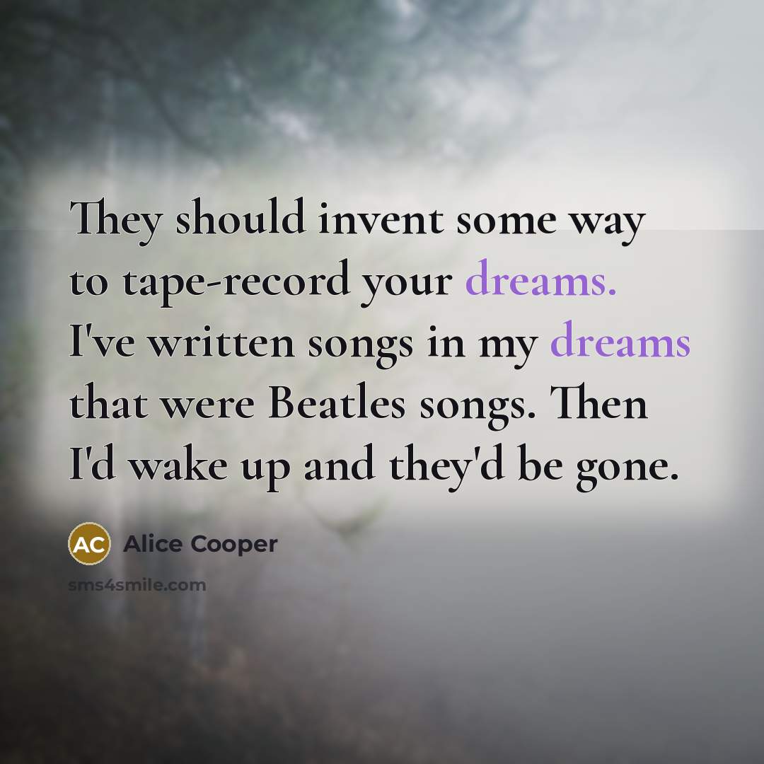 “They should invent some way to tape-record your dreams. I've…” quote by Alice Cooper