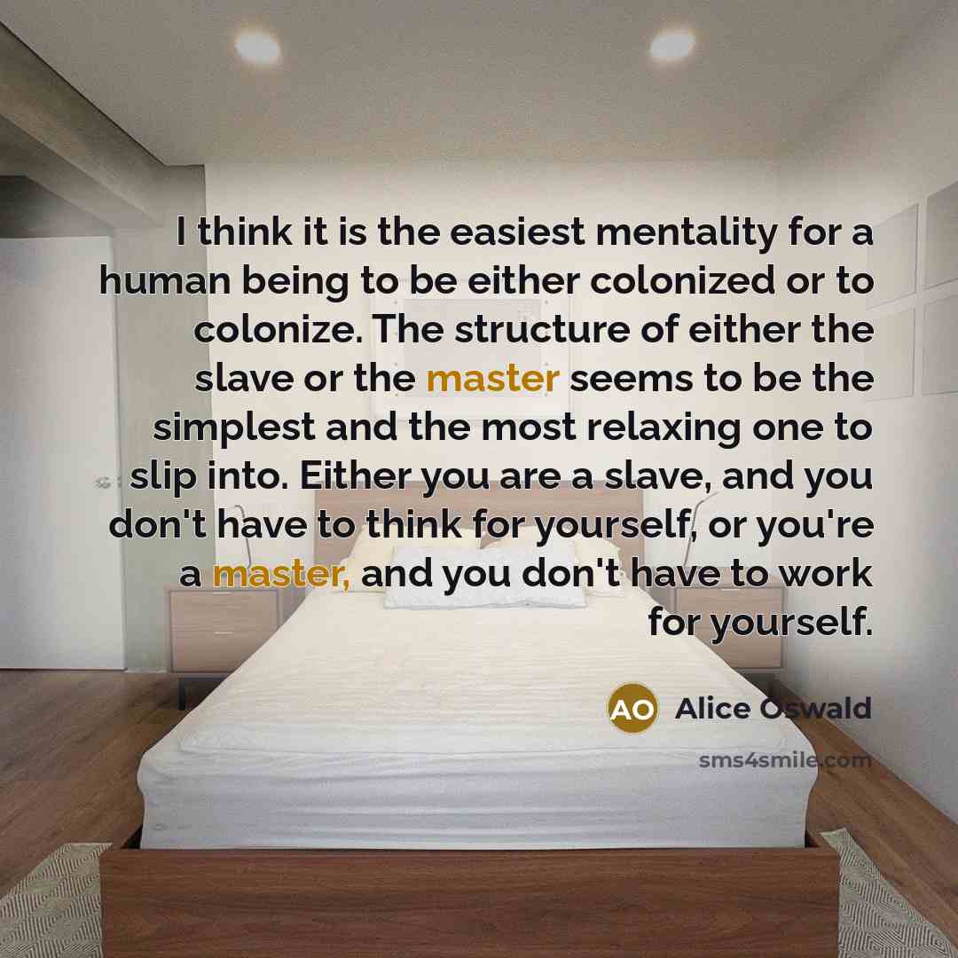 “I think it is the easiest mentality for a human…” quote by Alice Oswald