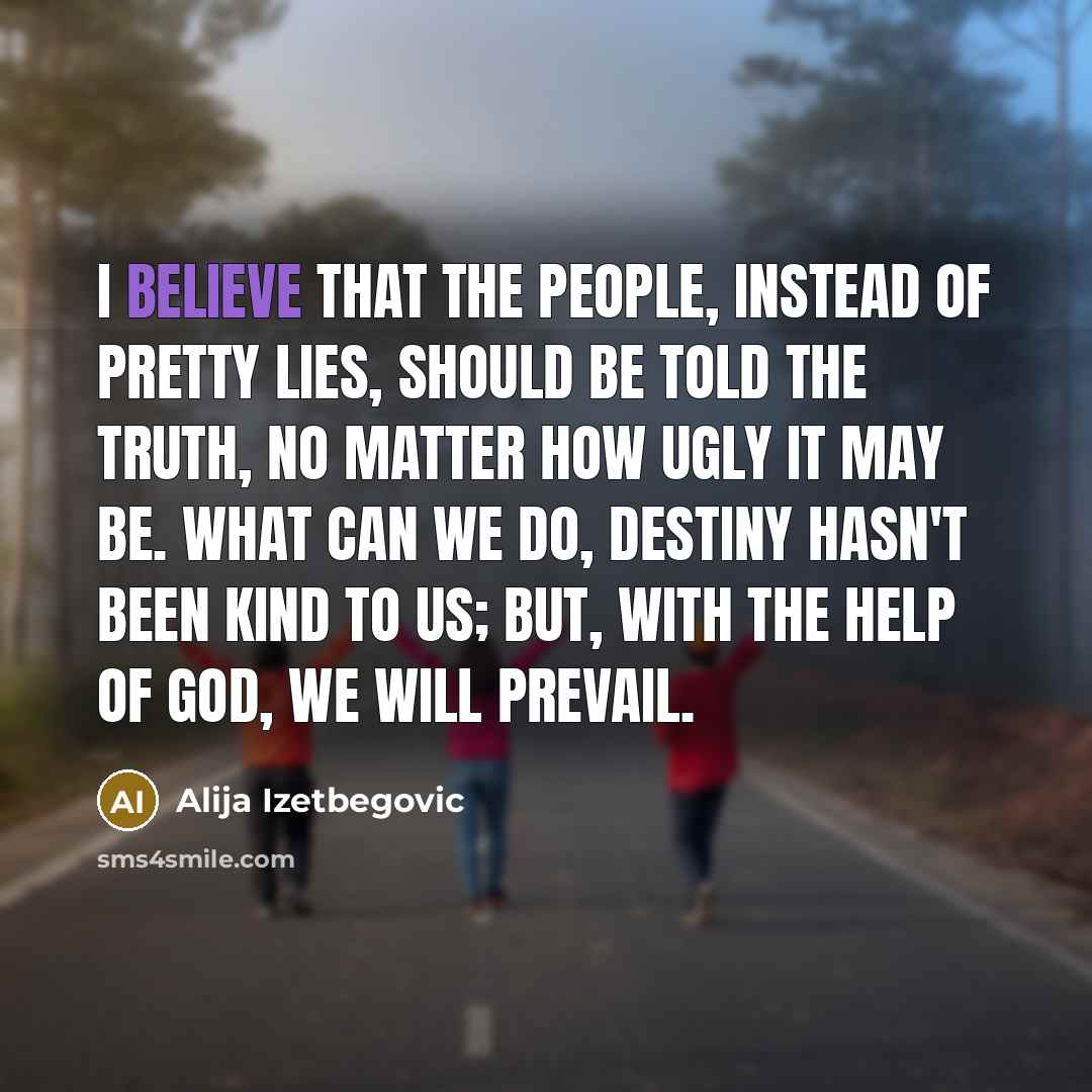 “I believe that the people, instead of pretty lies, should…” quote by Alija Izetbegovic