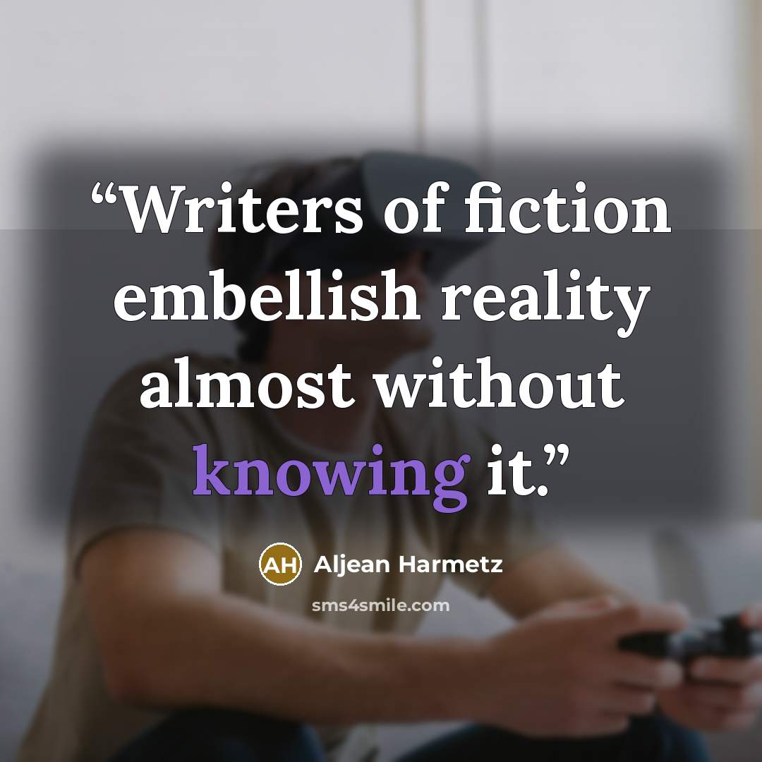 “Writers of fiction embellish reality almost without knowing it.” quote by Aljean Harmetz