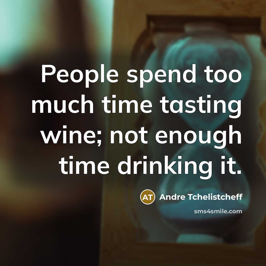 “People spend too much time tasting wine; not enough time…” quote by Andre Tchelistcheff