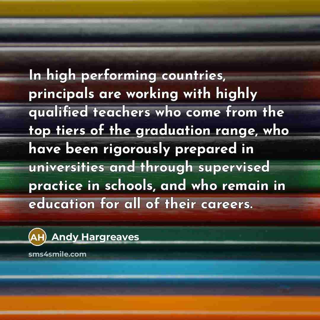 “In high performing countries, principals are working with highly qualified…” quote by Andy Hargreaves