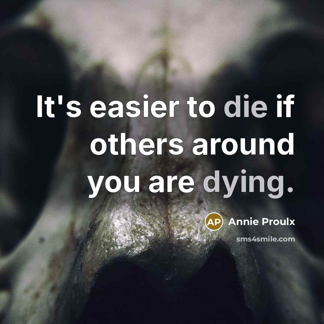 “It's easier to die if others around you are dying.…” quote by Annie Proulx