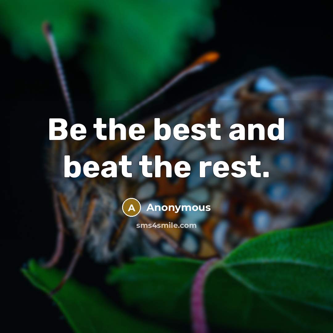 “Be the best and beat the rest.” quote by Anonymous