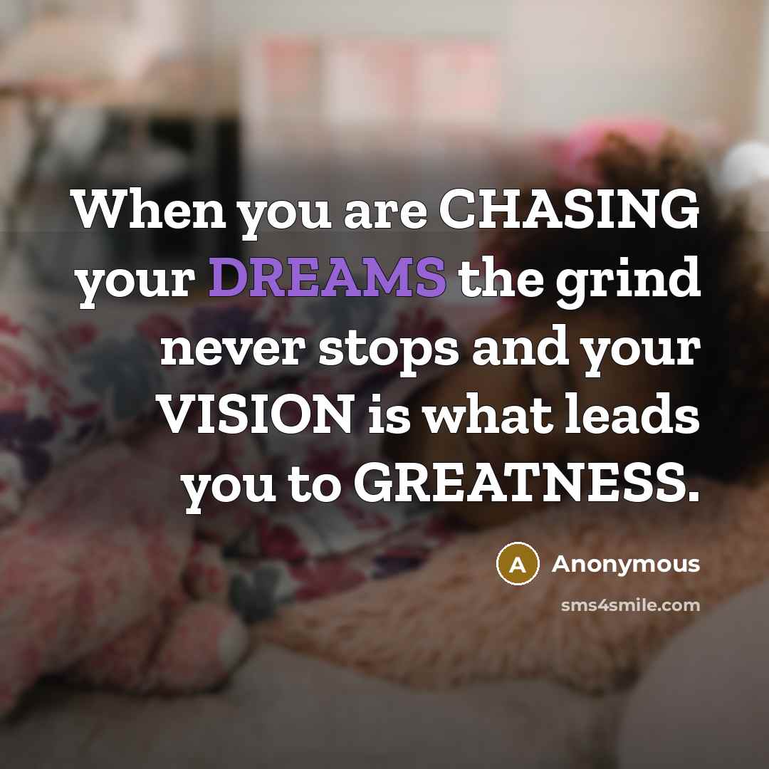 “When you are CHASING your DREAMS the grind never stops…” quote by Anonymous