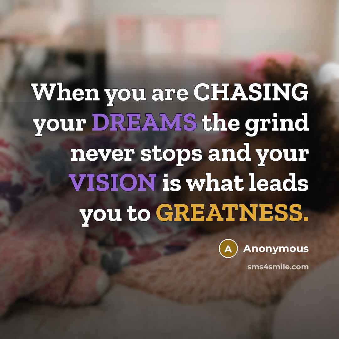 “When you are CHASING your DREAMS the grind never stops and your VISION is what leads you to GREATNESS.” quote by Anonymous