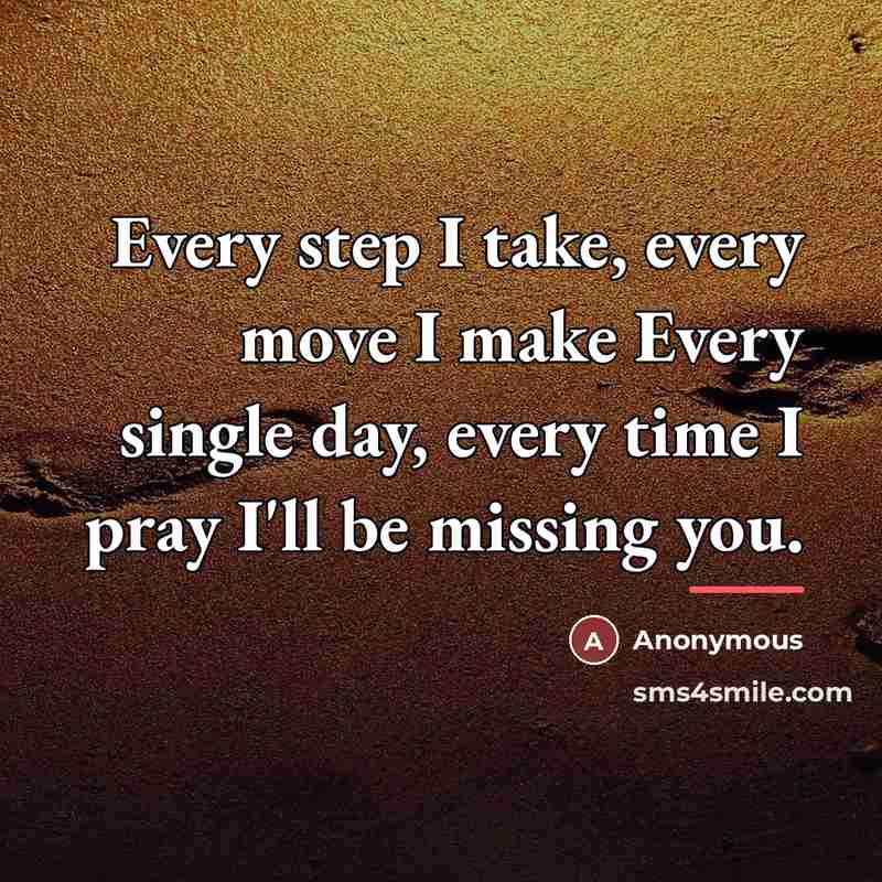 “Every step I take, every move I make Every single…” quote by Anonymous
