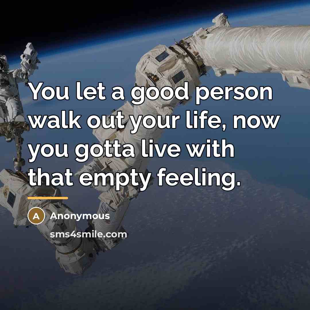 “You let a good person walk out your life, now…” quote by Anonymous