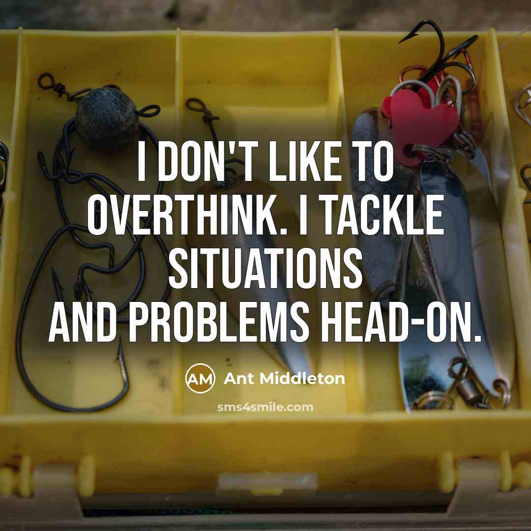 “I don't like to overthink. I tackle situations and problems…” quote by Ant Middleton