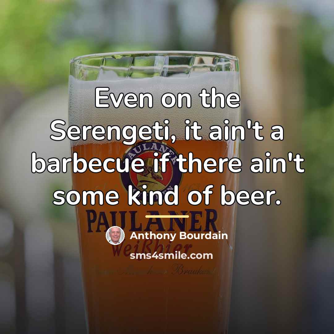 “Even on the Serengeti, it ain't a barbecue if there…” quote by Anthony Bourdain