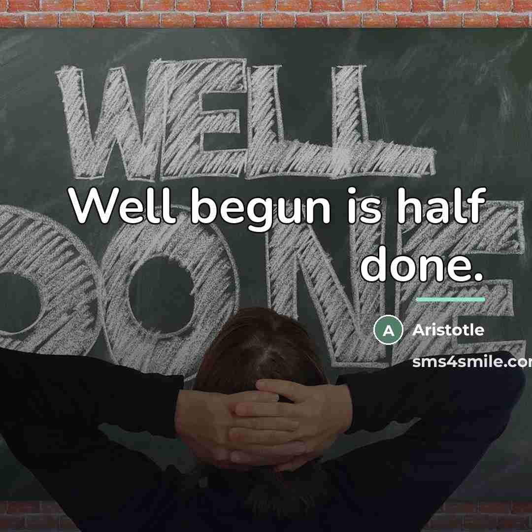 “Well begun is half done.…” quote by Aristotle