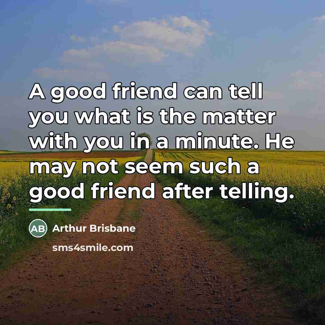 “A good friend can tell you what is the matter…” quote by Arthur Brisbane