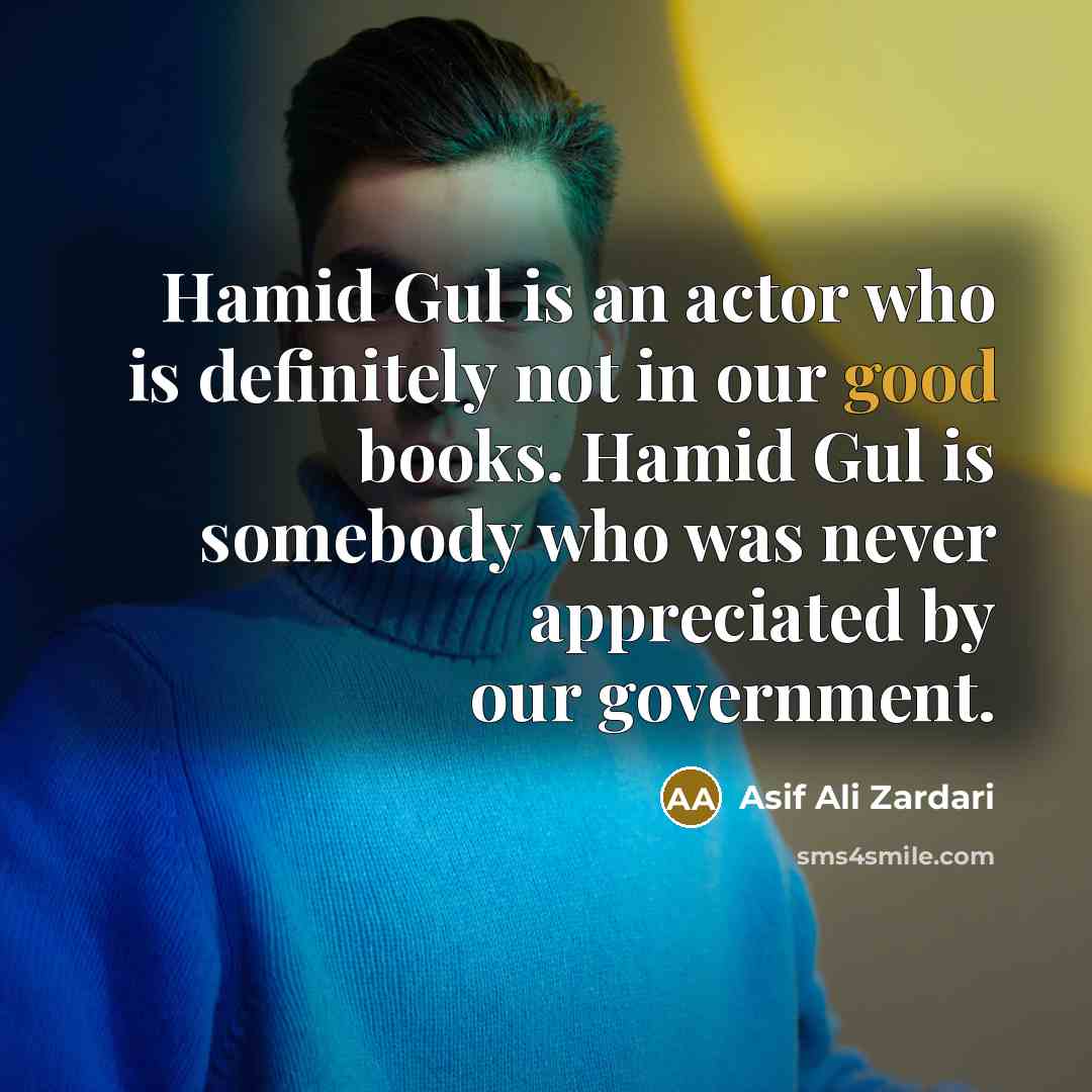 “Hamid Gul is an actor who is definitely not in…” quote by Asif Ali Zardari
