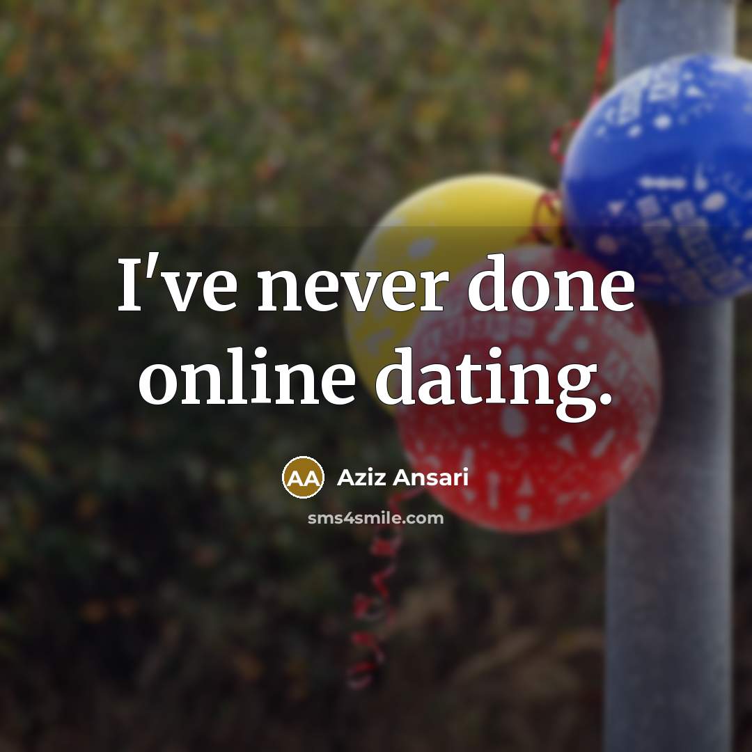 “I've never done online dating.” quote by Aziz Ansari