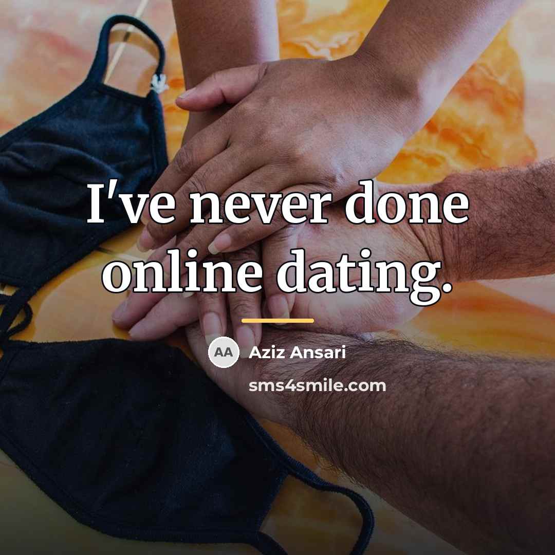 “I've never done online dating.…” quote by Aziz Ansari