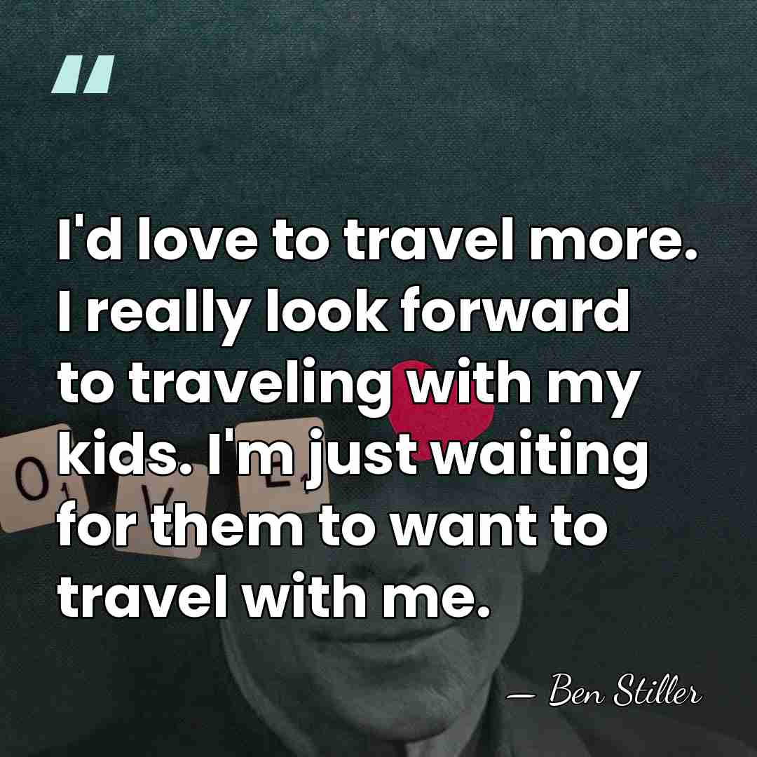 I'd love to travel more. I really look forward to traveling with&hellip; - Ben Stiller