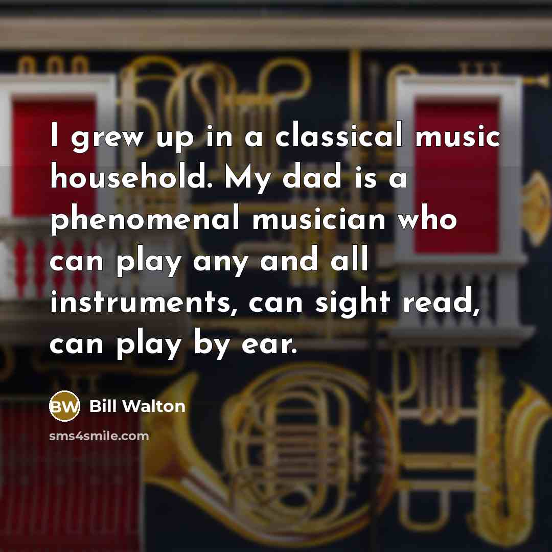 “I grew up in a classical music household. My dad…” quote by Bill Walton