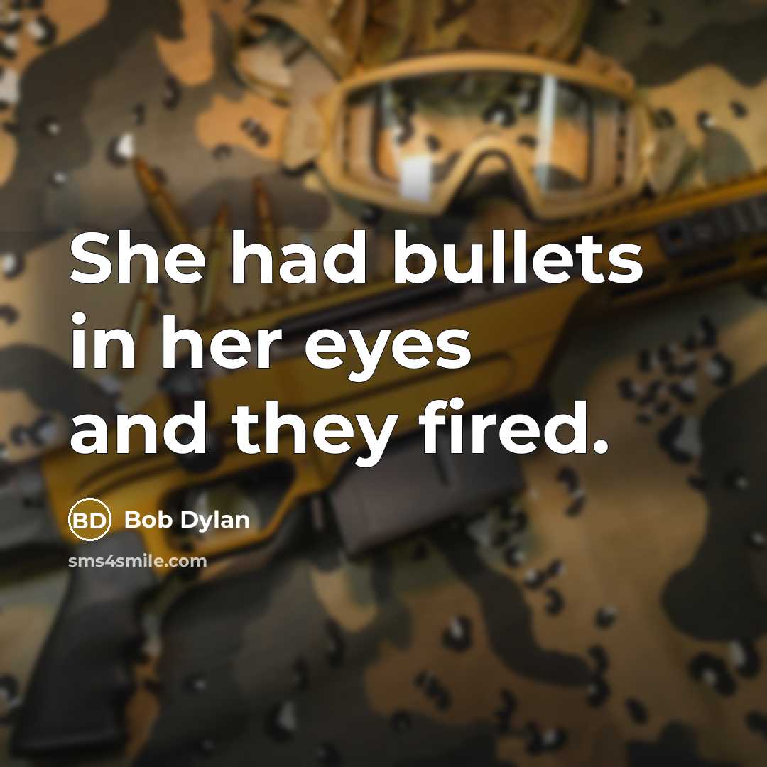 “She had bullets in her eyes and they fired.…” quote by Bob Dylan
