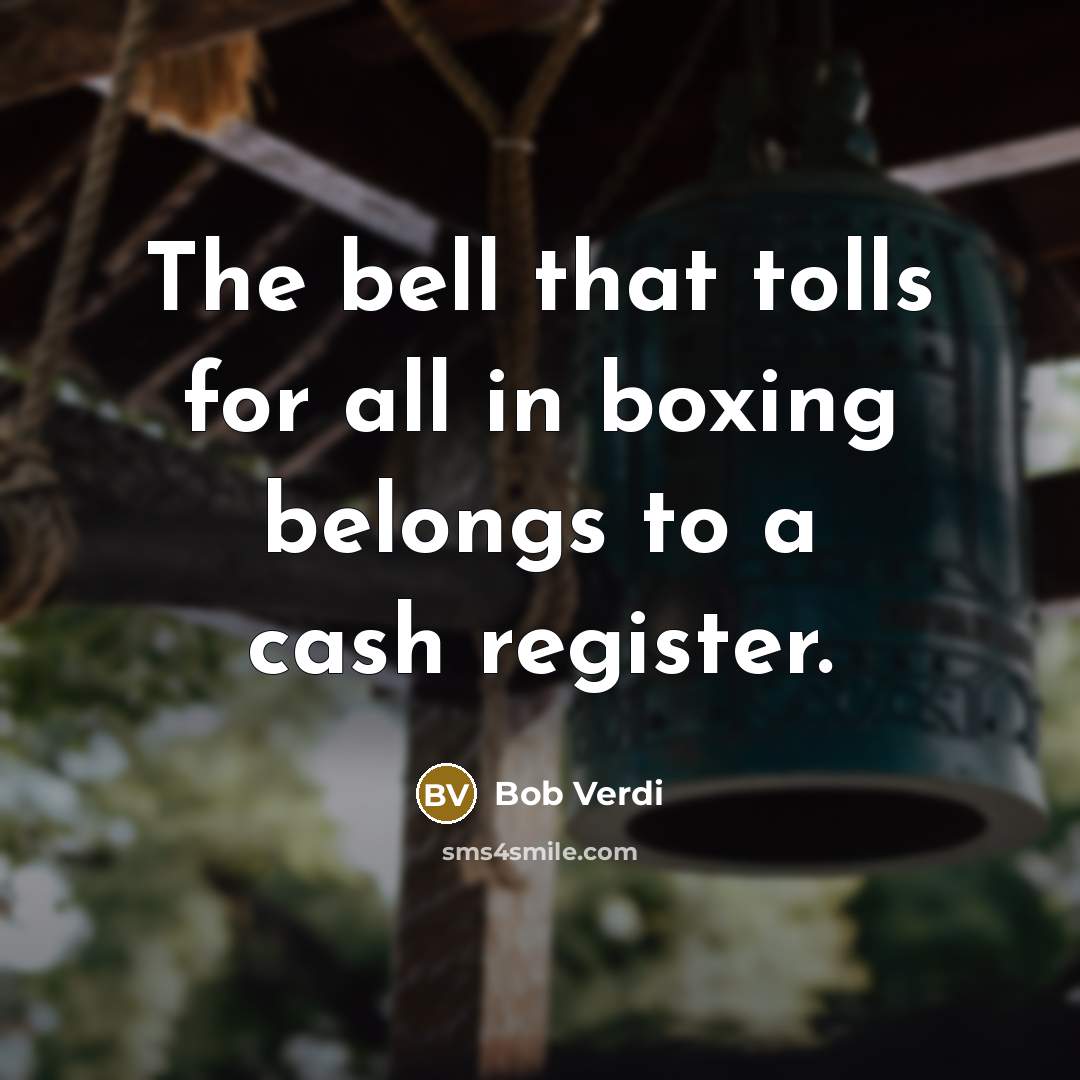 “The bell that tolls for all in boxing belongs to…” quote by Bob Verdi