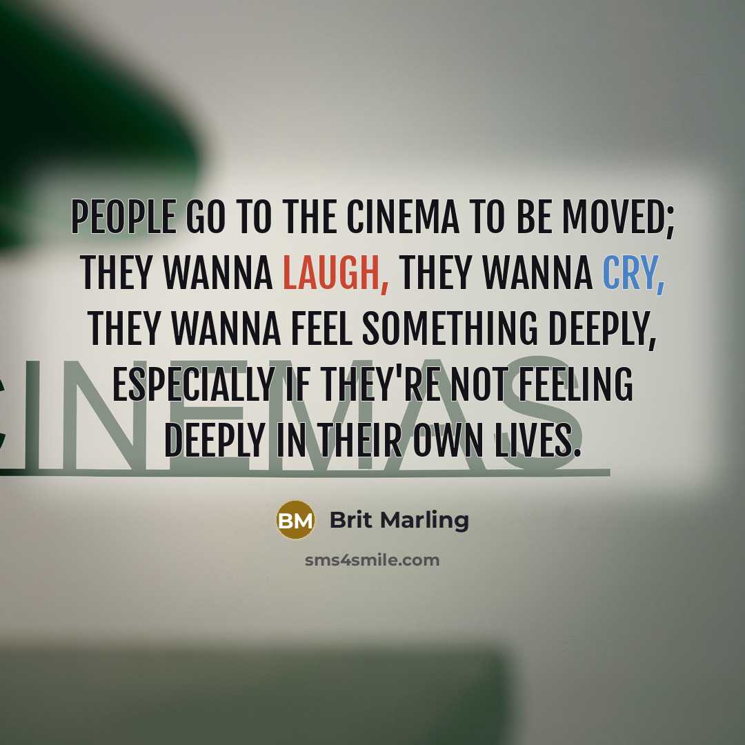 “People go to the cinema to be moved; they wanna…” quote by Brit Marling