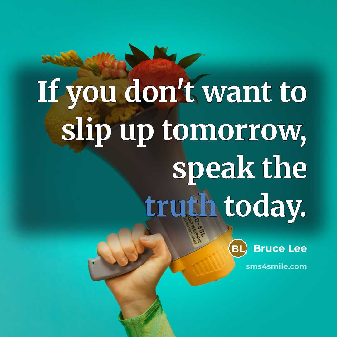 “If you don't want to slip up tomorrow, speak the…” quote by Bruce Lee