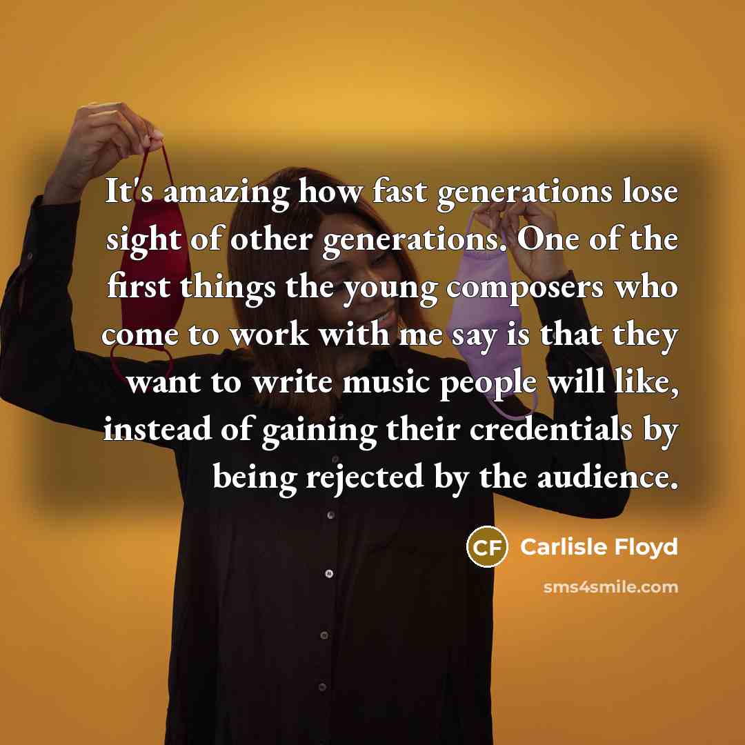 “It's amazing how fast generations lose sight of other generations.…” quote by Carlisle Floyd