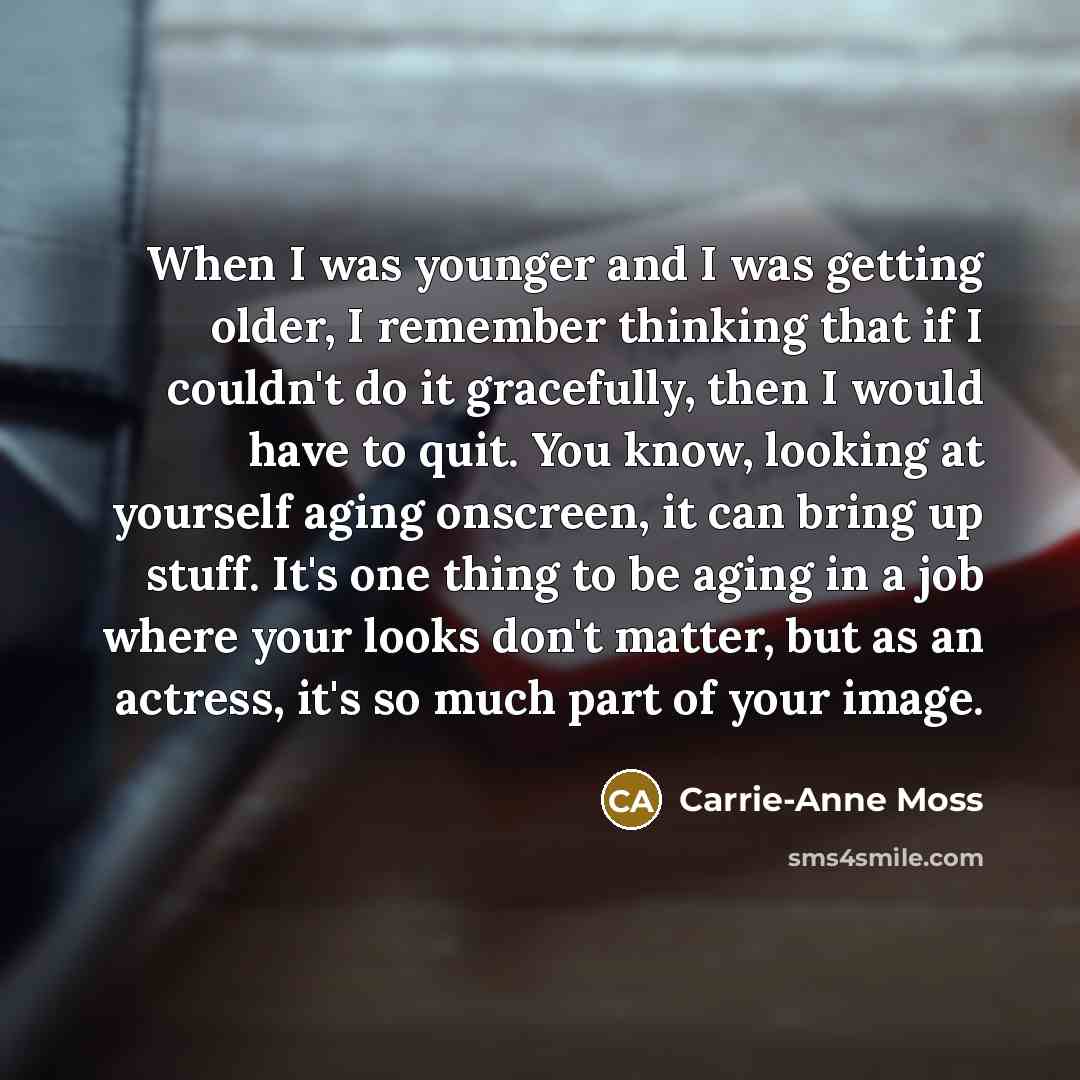 “When I was younger and I was getting older, I…” quote by Carrie-Anne Moss