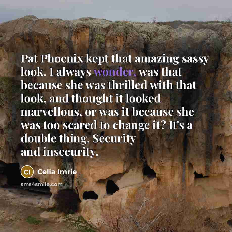 “Pat Phoenix kept that amazing sassy look. I always wonder,…” quote by Celia Imrie
