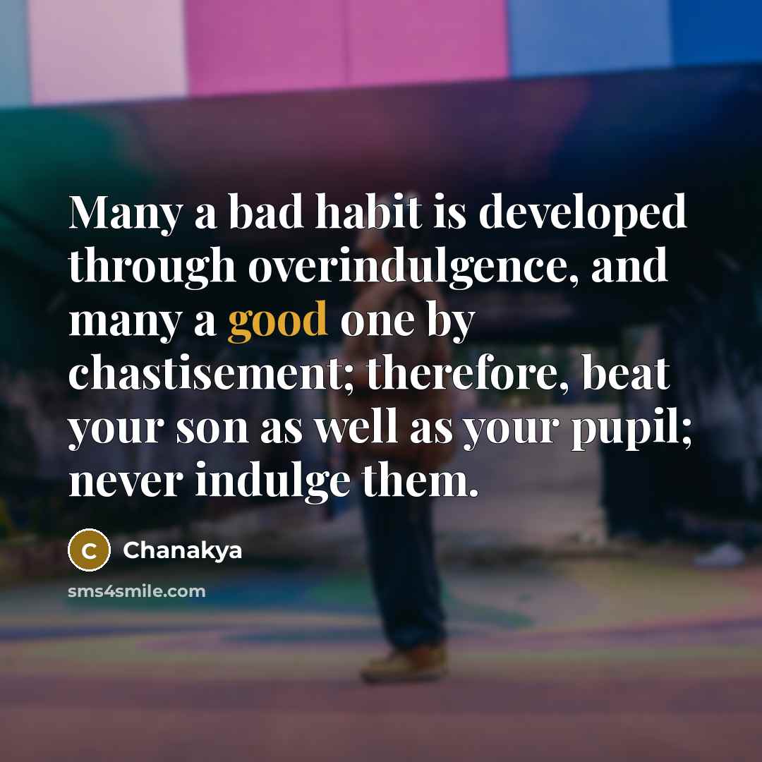 “Many a bad habit is developed through overindulgence, and many…” quote by Chanakya