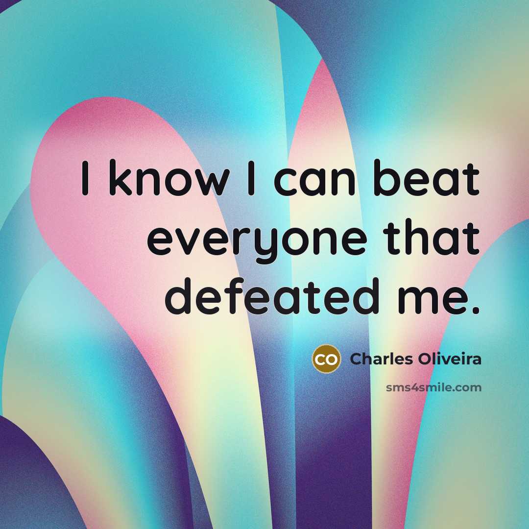 “I know I can beat everyone that defeated me.…” quote by Charles Oliveira