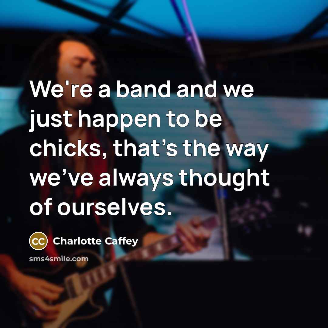 “We're a band and we just happen to be chicks,…” quote by Charlotte Caffey