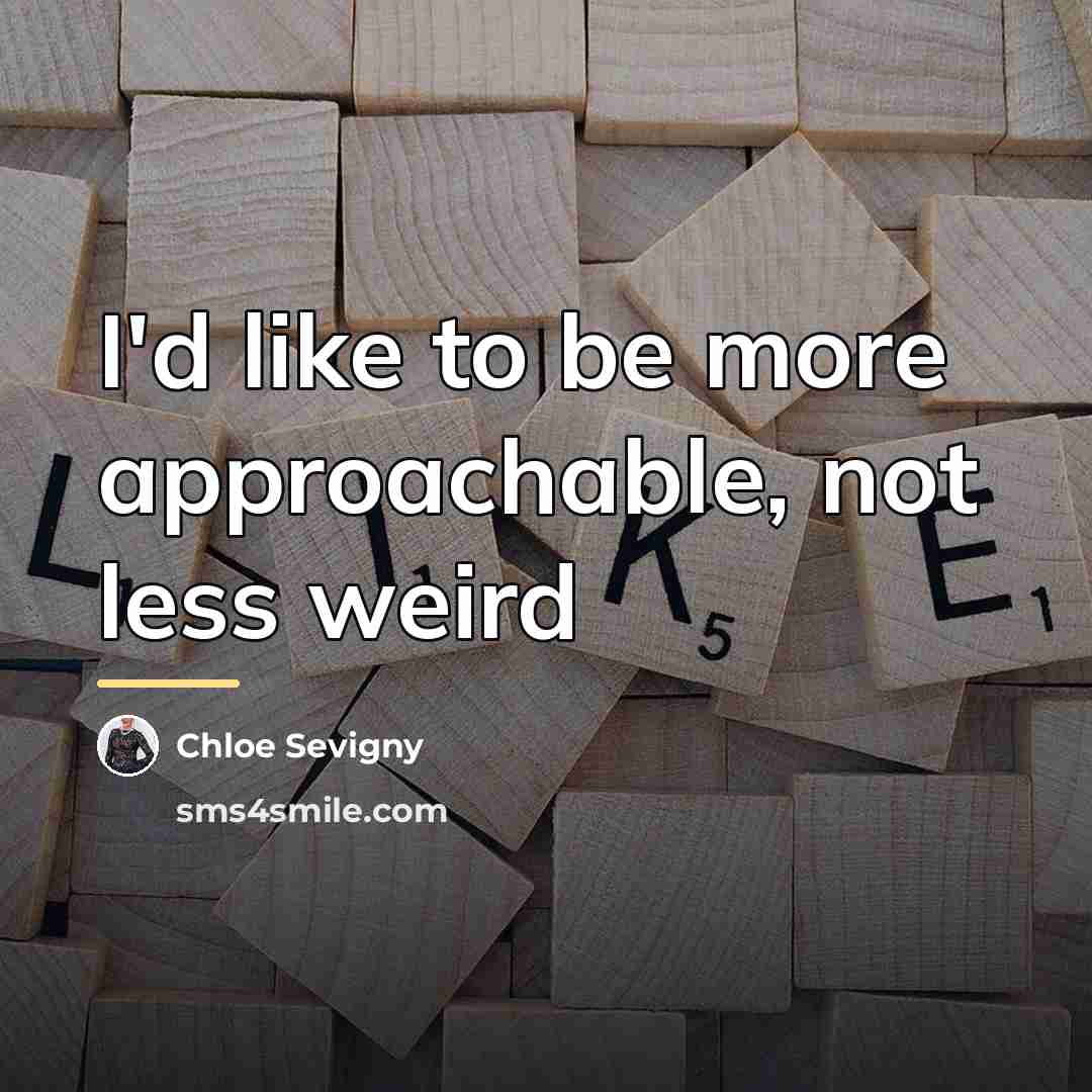 “I'd like to be more approachable, not less weird…” quote by Chloe Sevigny