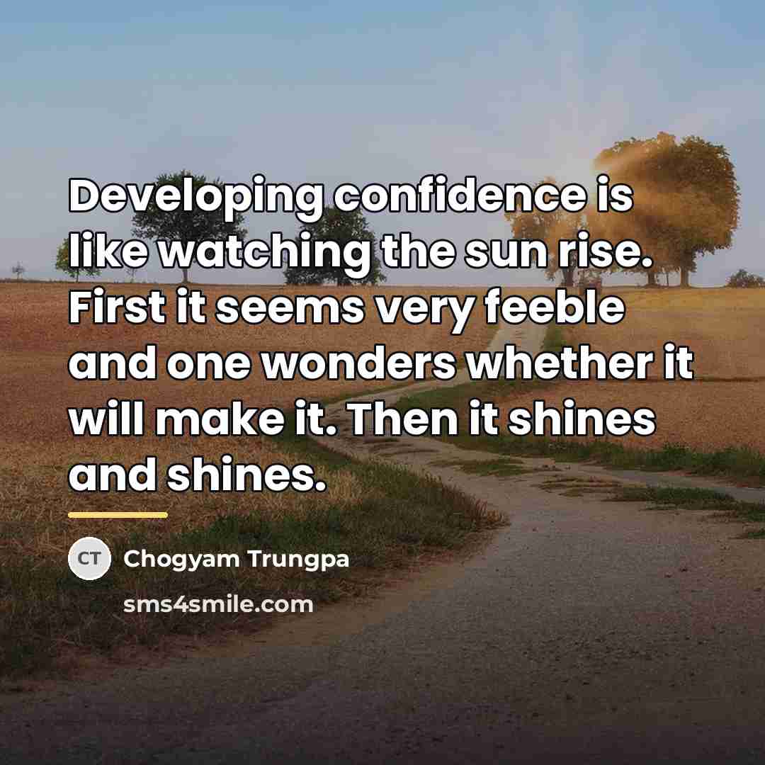 “Developing confidence is like watching the sun rise. First it…” quote by Chogyam Trungpa