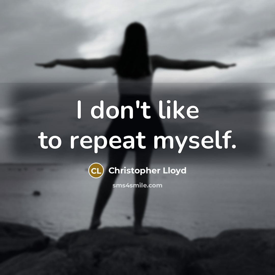 “I don't like to repeat myself.…” quote by Christopher Lloyd