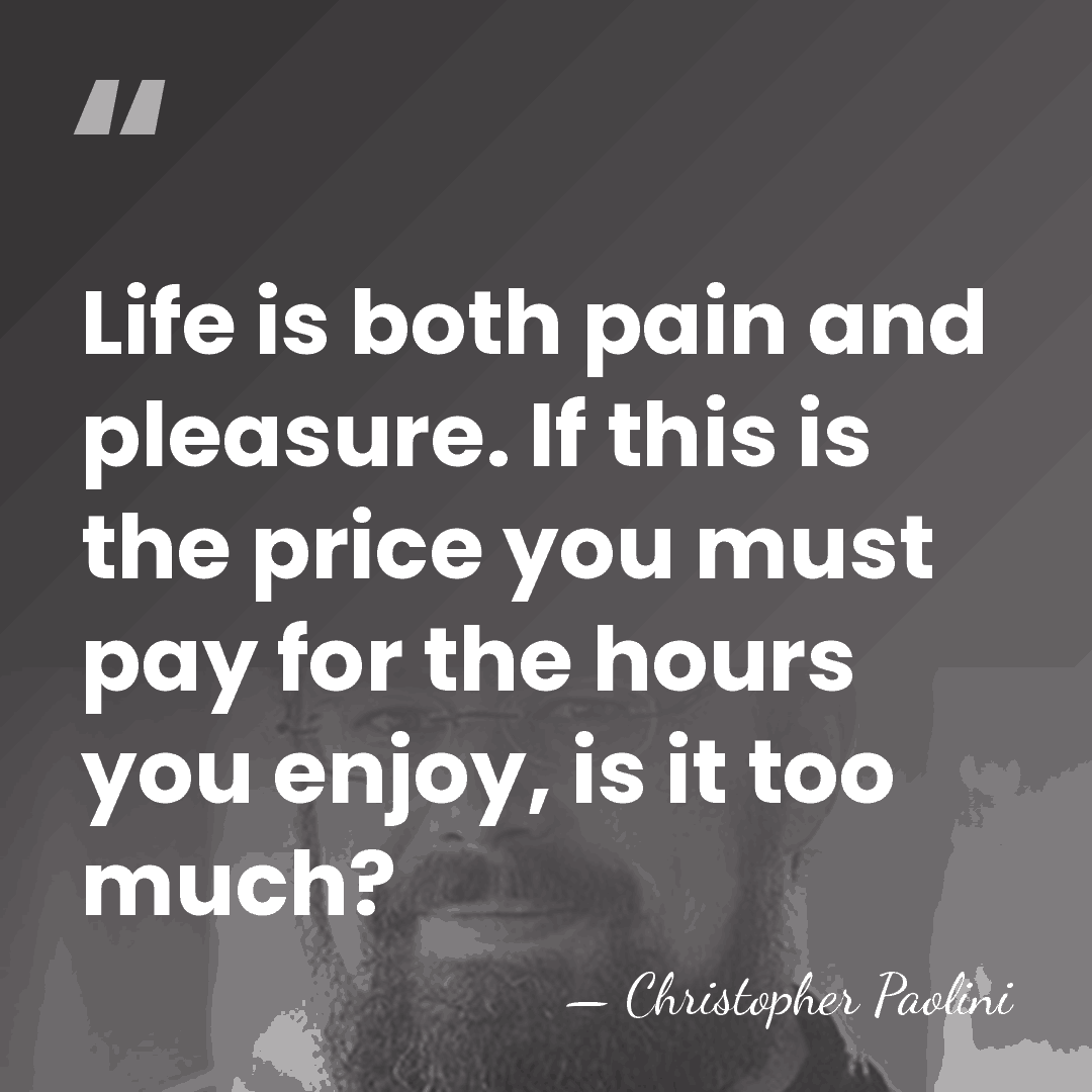 Life is both pain and pleasure. If this is the price you&hellip; - Christopher Paolini