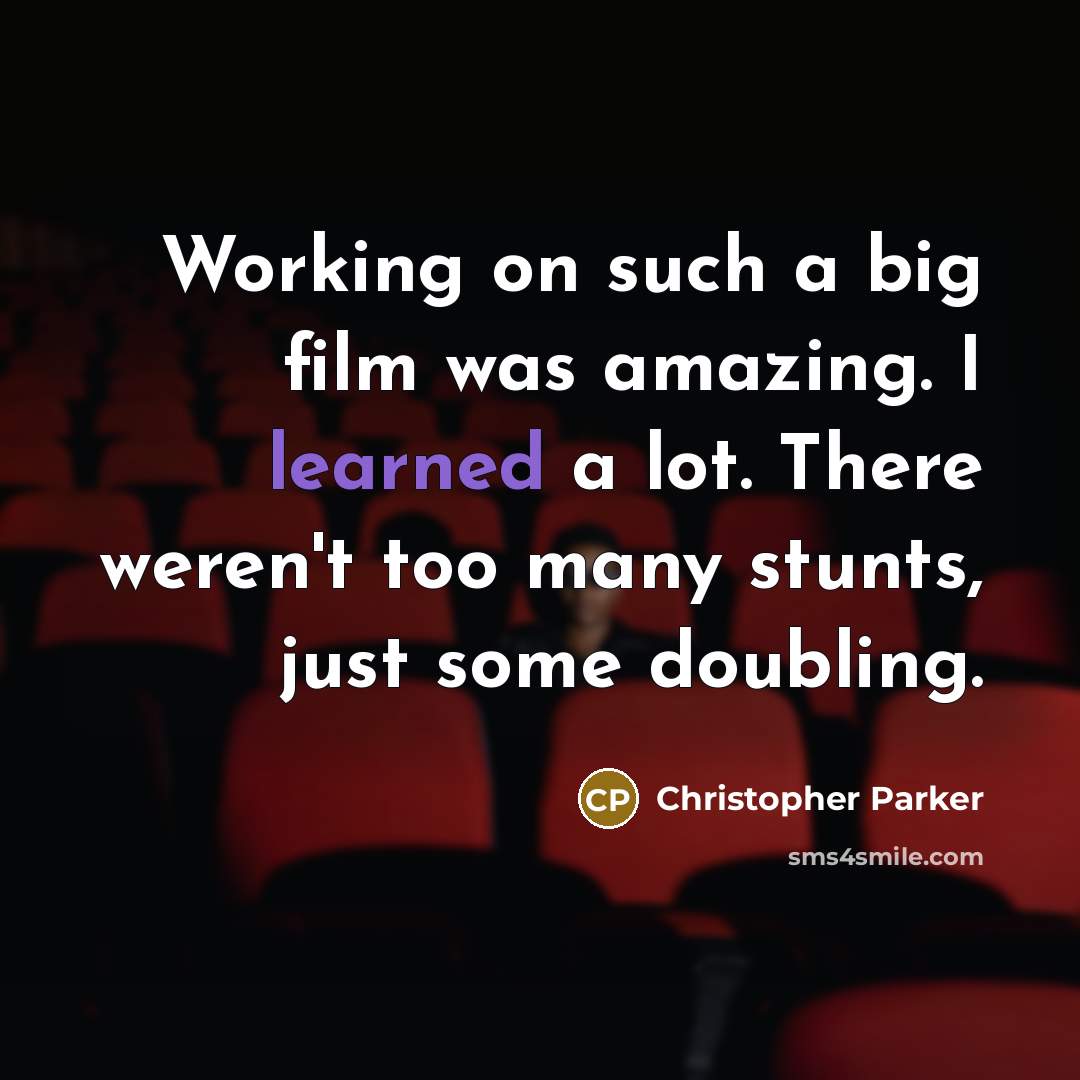 “Working on such a big film was amazing. I learned…” quote by Christopher Parker