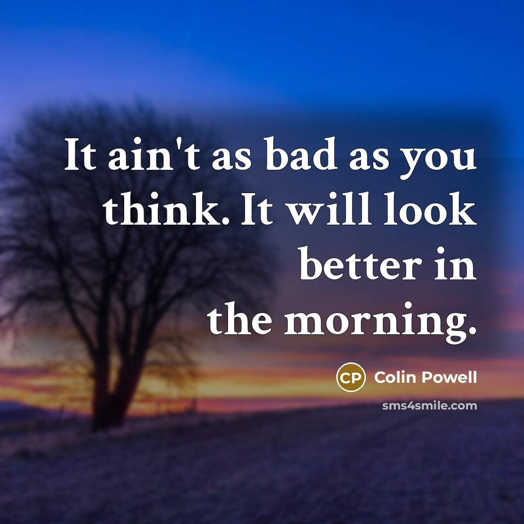 “It ain't as bad as you think. It will look…” quote by Colin Powell