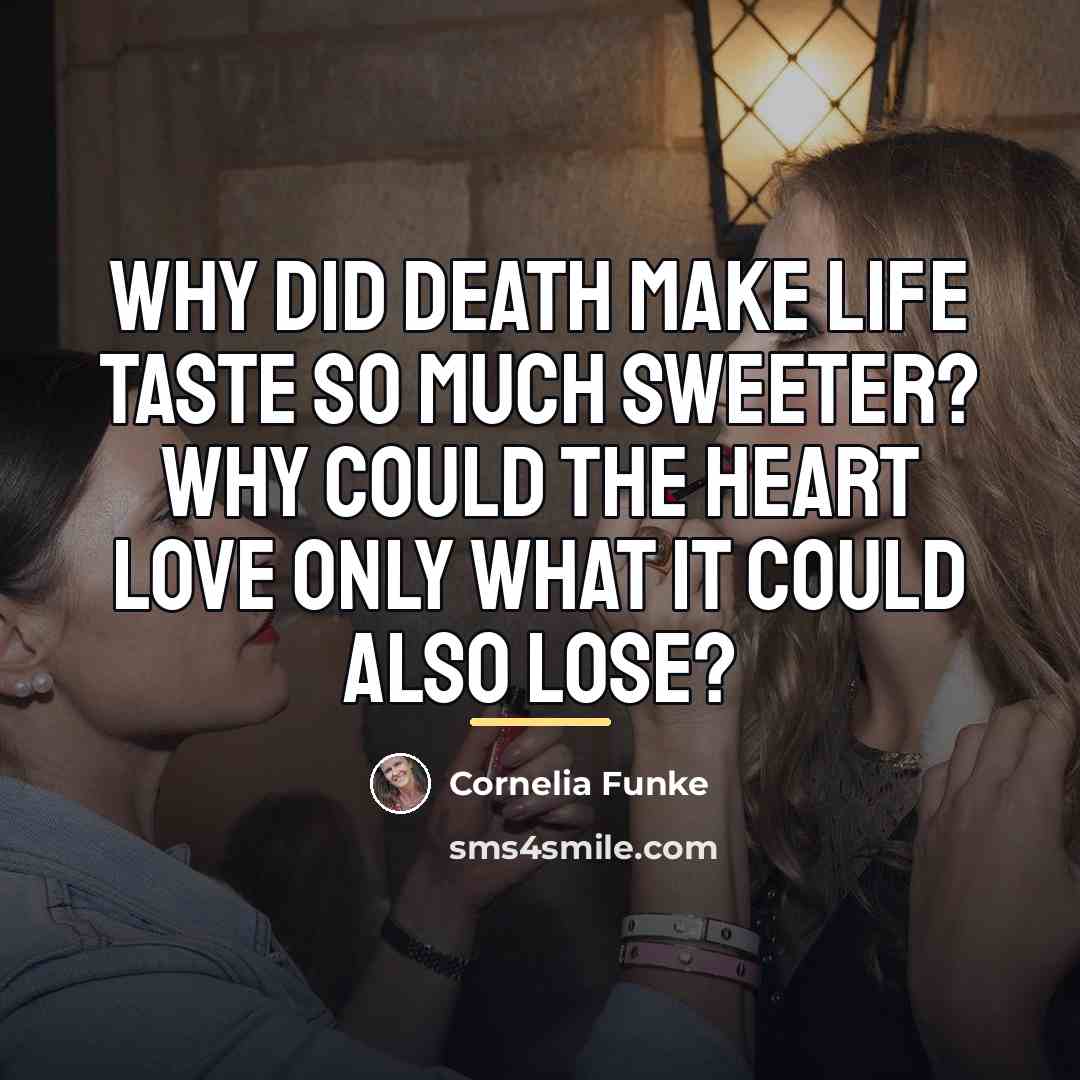 “Why did death make life taste so much sweeter? Why…” quote by Cornelia Funke