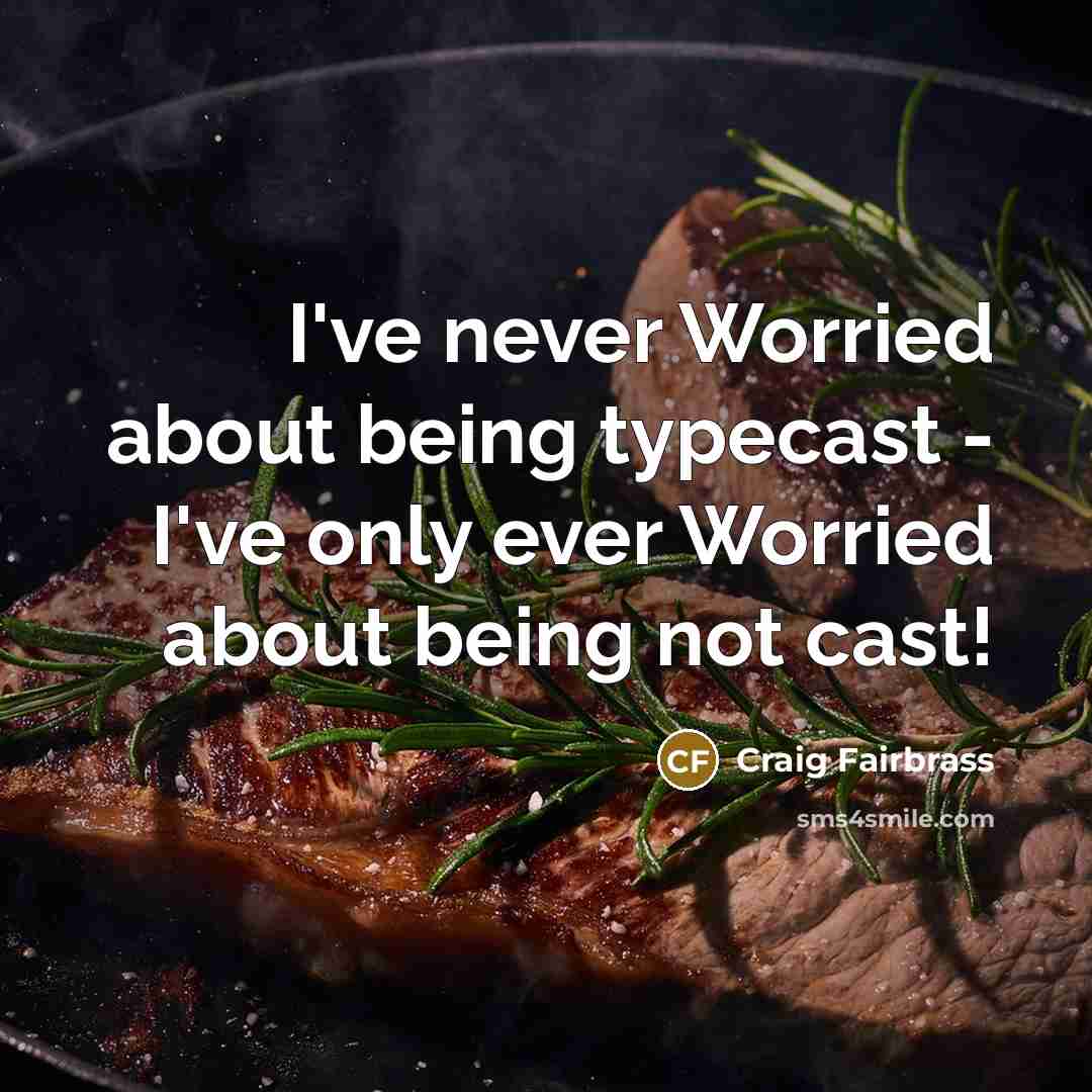 “I've never Worried about being typecast - I've only ever…” quote by Craig Fairbrass