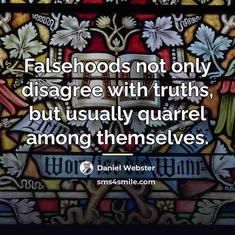 “Falsehoods not only disagree with truths, but usually quarrel among…” quote by Daniel Webster