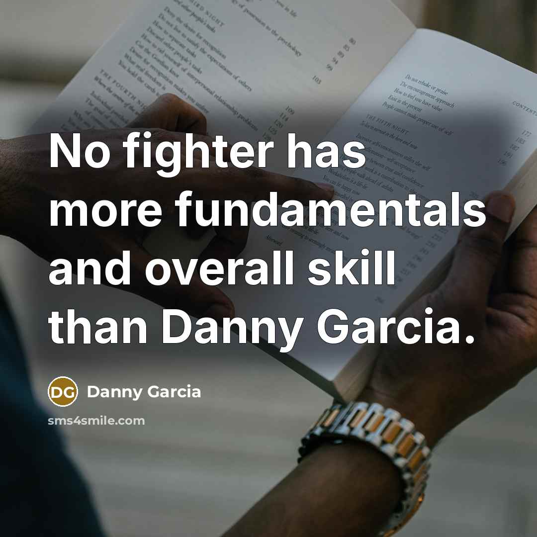 “No fighter has more fundamentals and overall skill than Danny…” quote by Danny Garcia