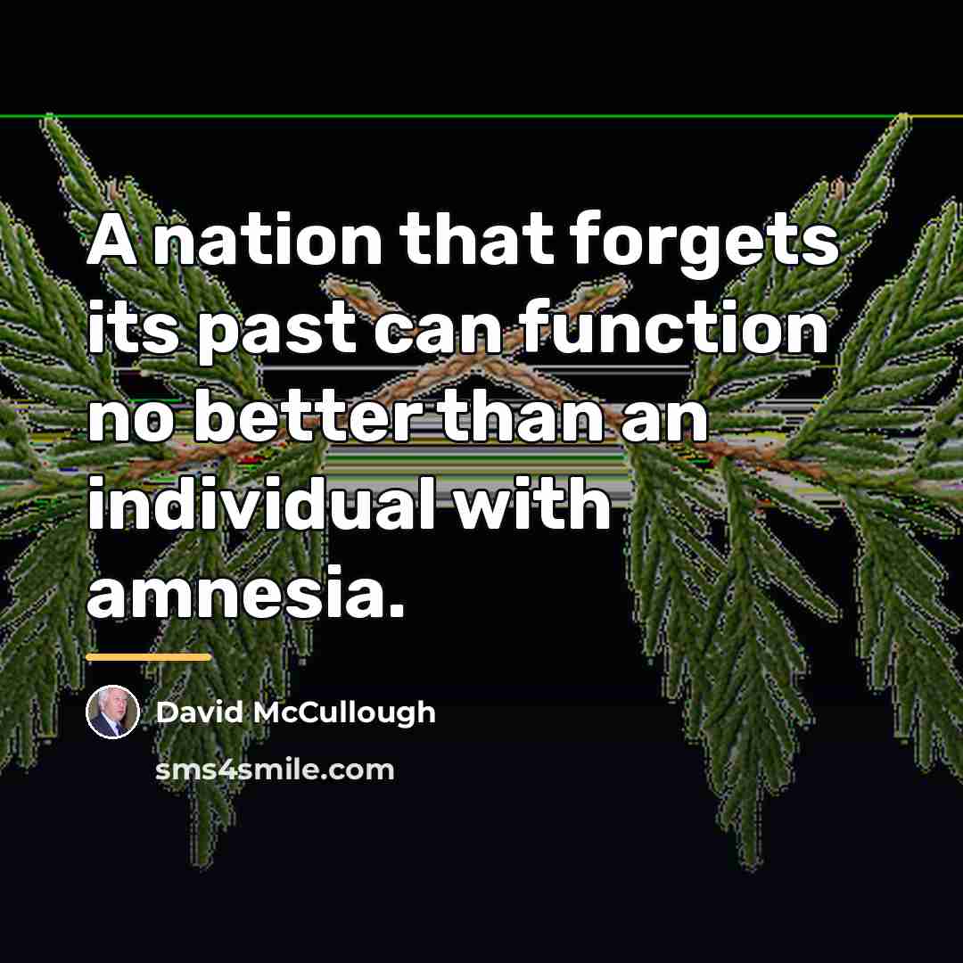 “A nation that forgets its past can function no better…” quote by David McCullough