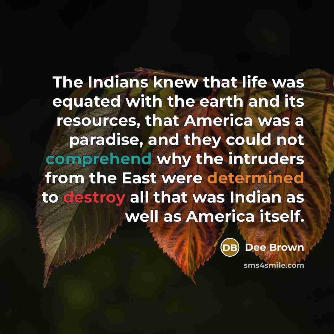 “The Indians knew that life was equated with the earth…” quote by Dee Brown