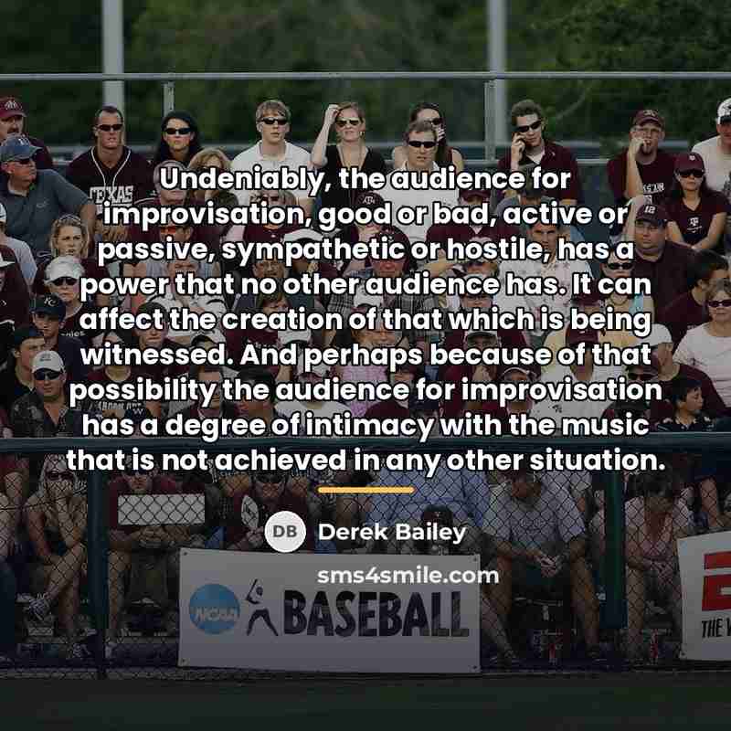 “Undeniably, the audience for improvisation, good or bad, active or…” quote by Derek Bailey