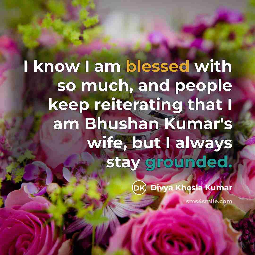 “I know I am blessed with so much, and people…” quote by Divya Khosla Kumar