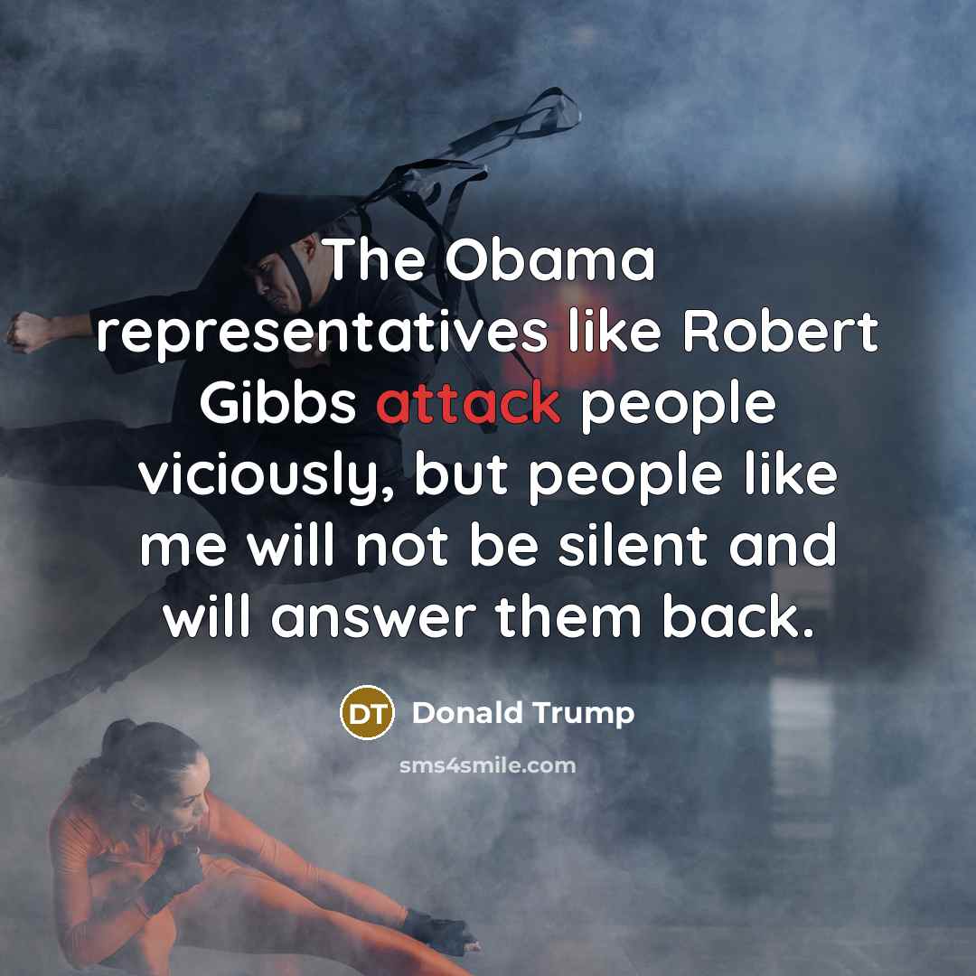 “The Obama representatives like Robert Gibbs attack people viciously, but…” quote by Donald Trump