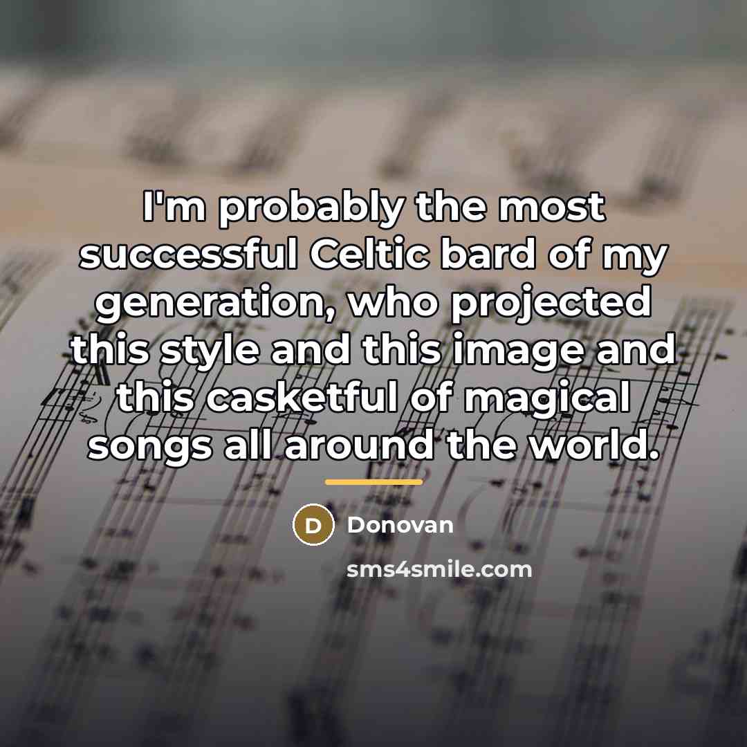 “I'm probably the most successful Celtic bard of my generation,…” quote by Donovan