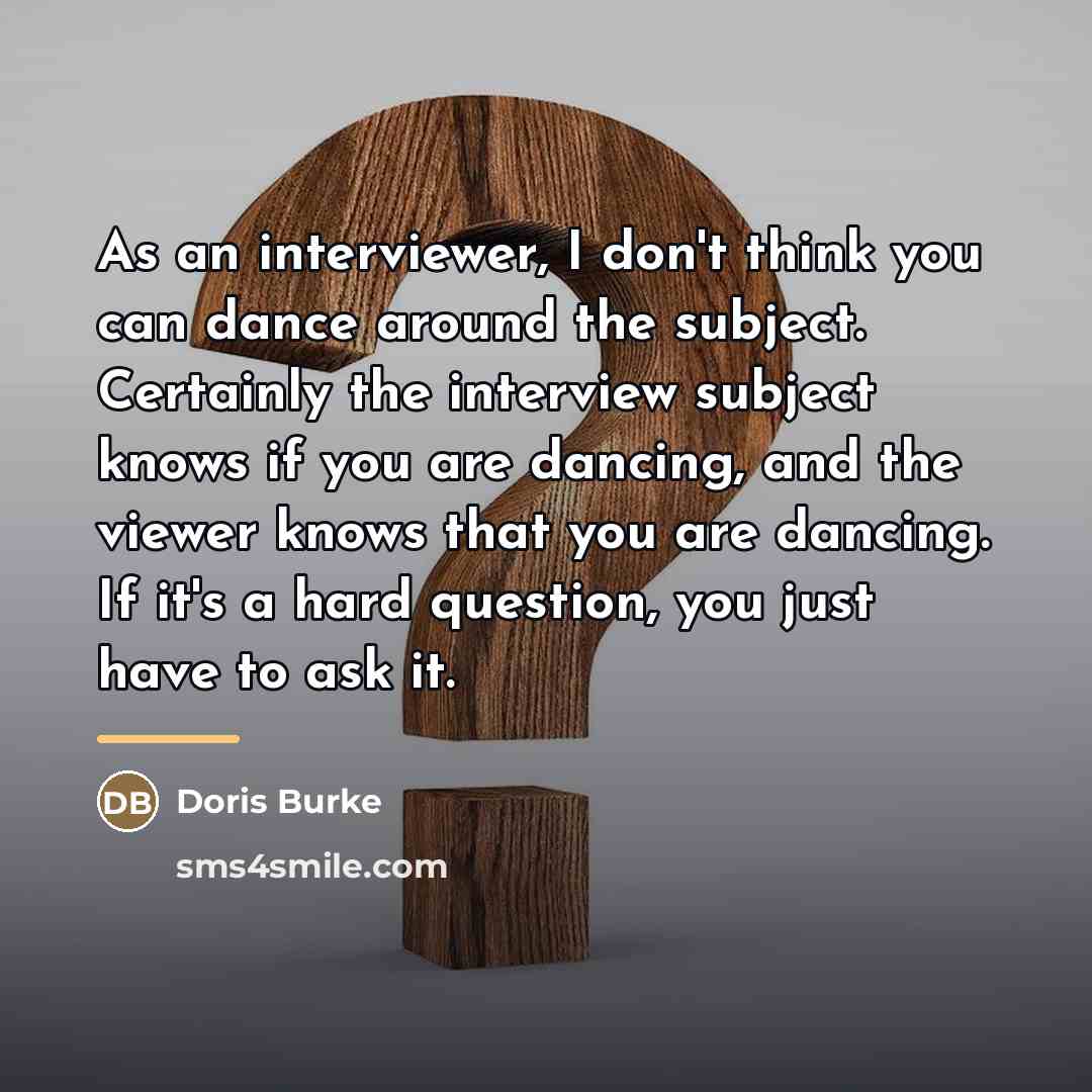 “As an interviewer, I don't think you can dance around…” quote by Doris Burke