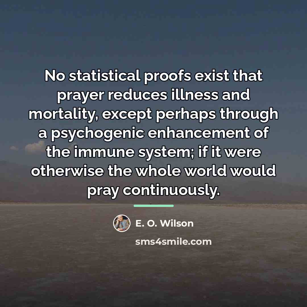 “No statistical proofs exist that prayer reduces illness and mortality,…” quote by E. O. Wilson